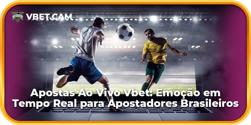 Apostas Ao Vivo Vbet: Emoção em Tempo Real para Apostadores Brasileiros
